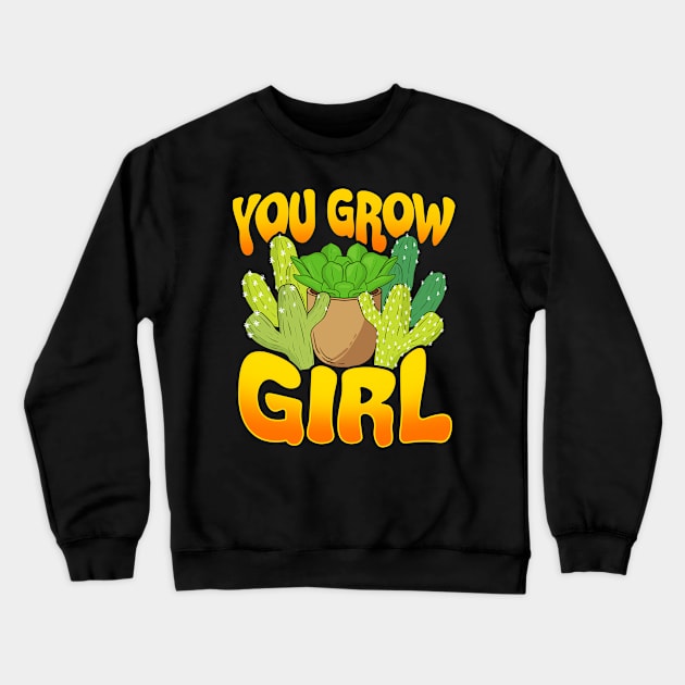 You Grow Girl Gardening Planting Succulents Pun Crewneck Sweatshirt by theperfectpresents